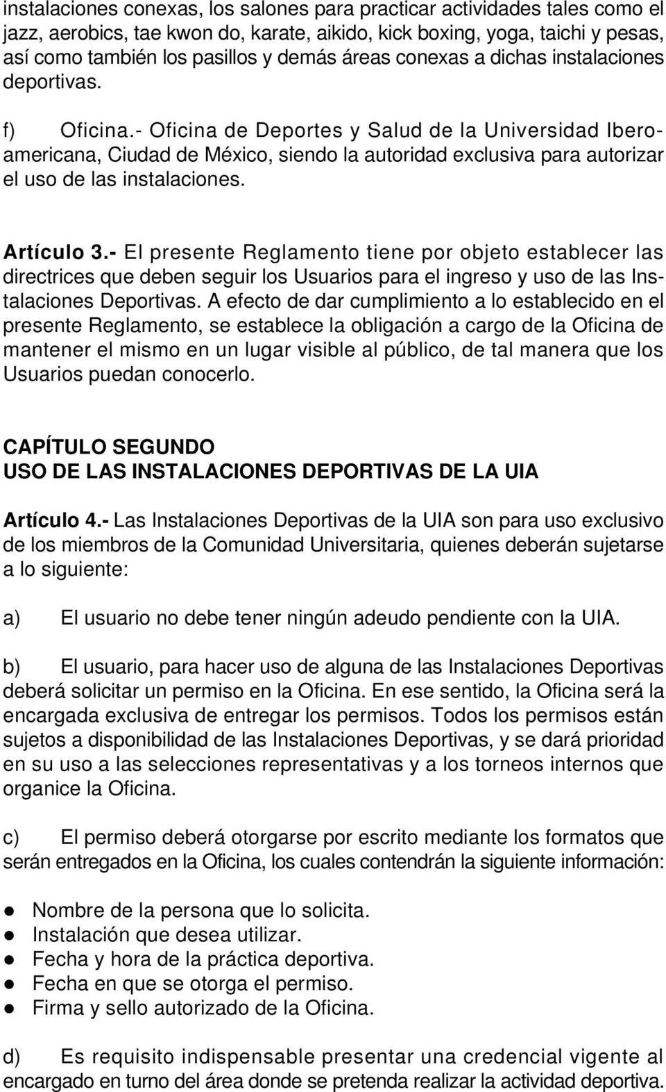 - Oficina de Deportes y Salud de la Universidad Iberoamericana, Ciudad de México, siendo la autoridad exclusiva para autorizar el uso de las instalaciones. Artículo 3.
