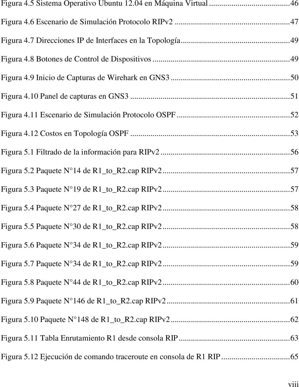 .. 52 Figura 4.12 Costos en Topología OSPF... 53 Figura 5.1 Filtrado de la información para RIPv2... 56 Figura 5.2 Paquete N 14 de R1_to_R2.cap RIPv2... 57 Figura 5.3 Paquete N 19 de R1_to_R2.