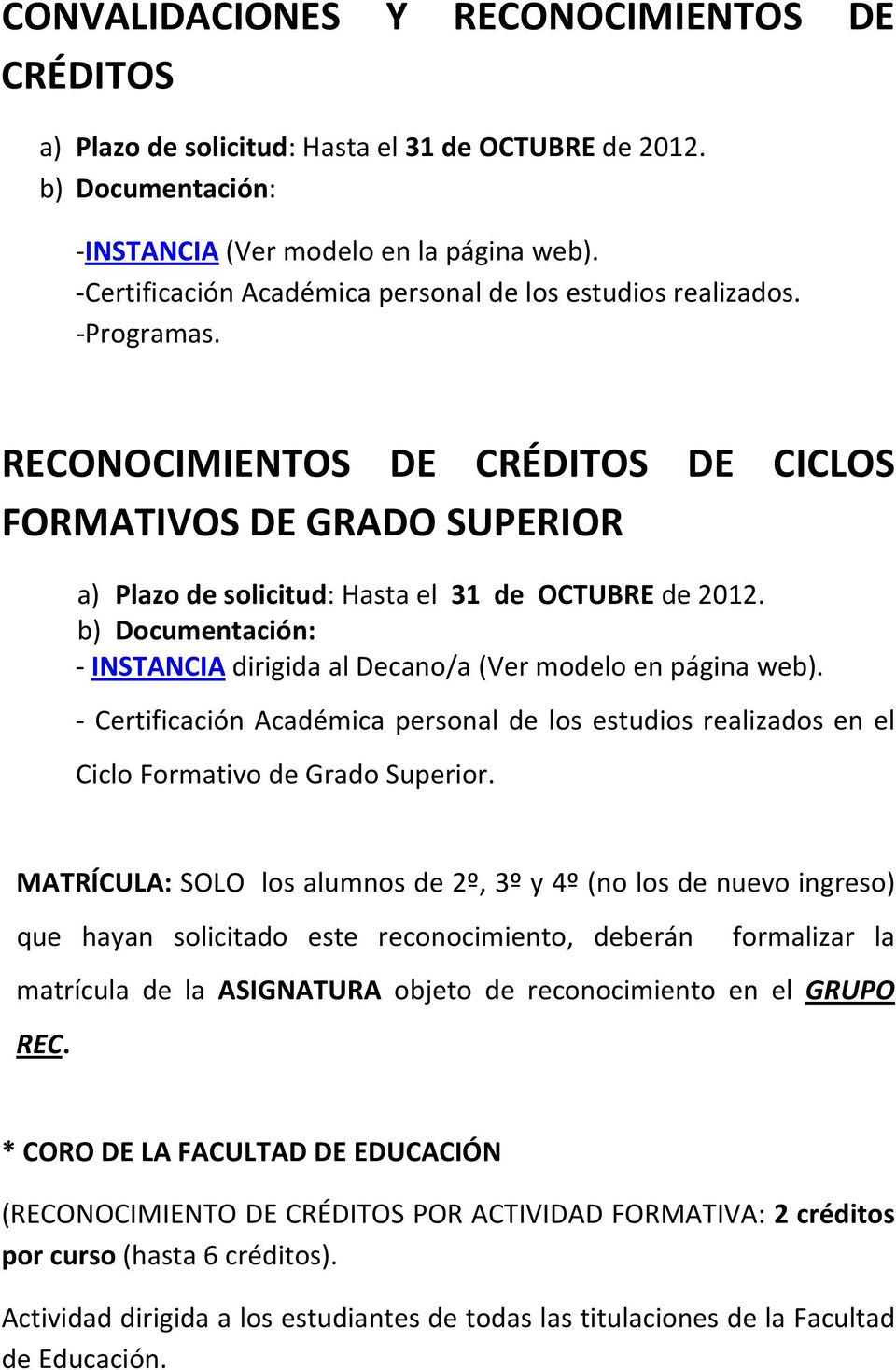 b) Documentación: INSTANCIA dirigida al Decano/a (Ver modelo en página web). Certificación Académica personal de los estudios realizados en el Ciclo Formativo de Grado Superior.