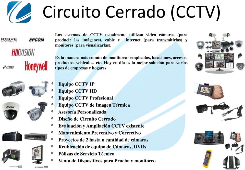 Hoy en día es la mejor solución para varios tipos de empresas y hogares * Equipo CCTV IP * Equipo CCTV HD * Equipo CCTV Profesional * Equipo CCTV de Imagen