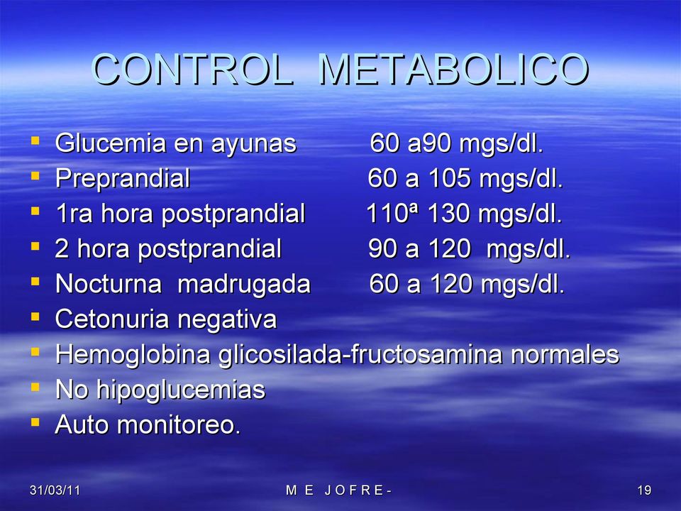 2 hora postprandial 90 a 120 mgs/dl. Nocturna madrugada 60 a 120 mgs/dl.