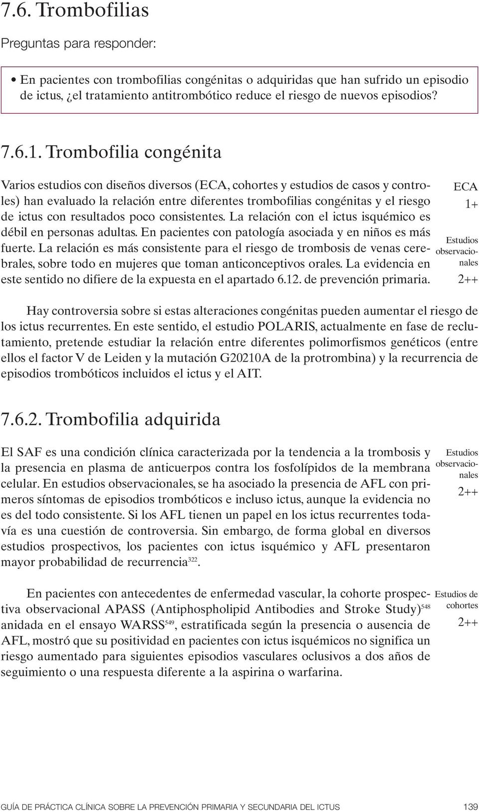 Trombofilia congénita Varios estudios con diseños diversos (, cohortes y estudios de casos y controles) han evaluado la relación entre diferentes trombofilias congénitas y el riesgo de ictus con