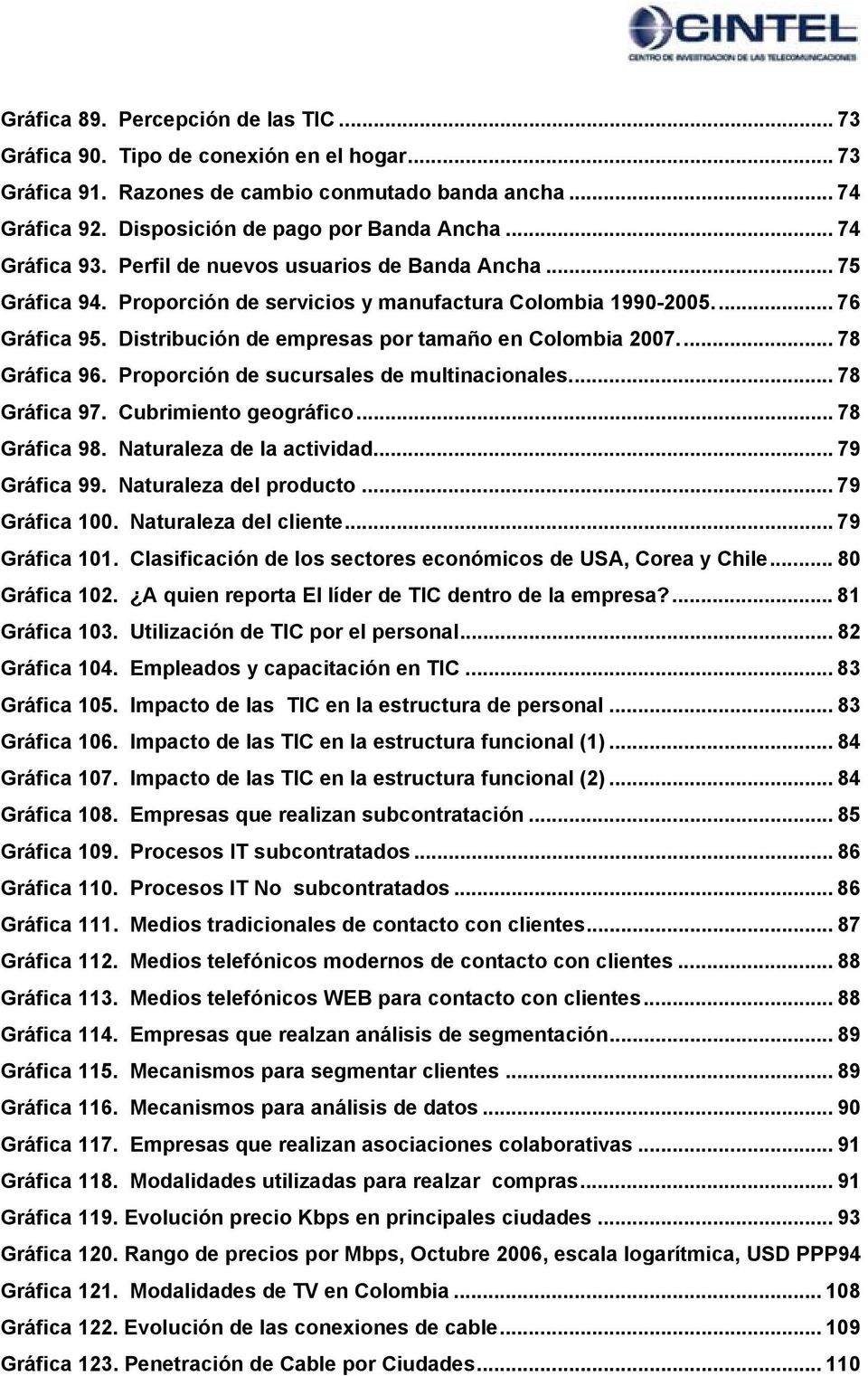 Distribución de empresas por tamaño en Colombia 2007.... 78 Gráfica 96. Proporción de sucursales de multinacionales.... 78 Gráfica 97. Cubrimiento geográfico... 78 Gráfica 98.