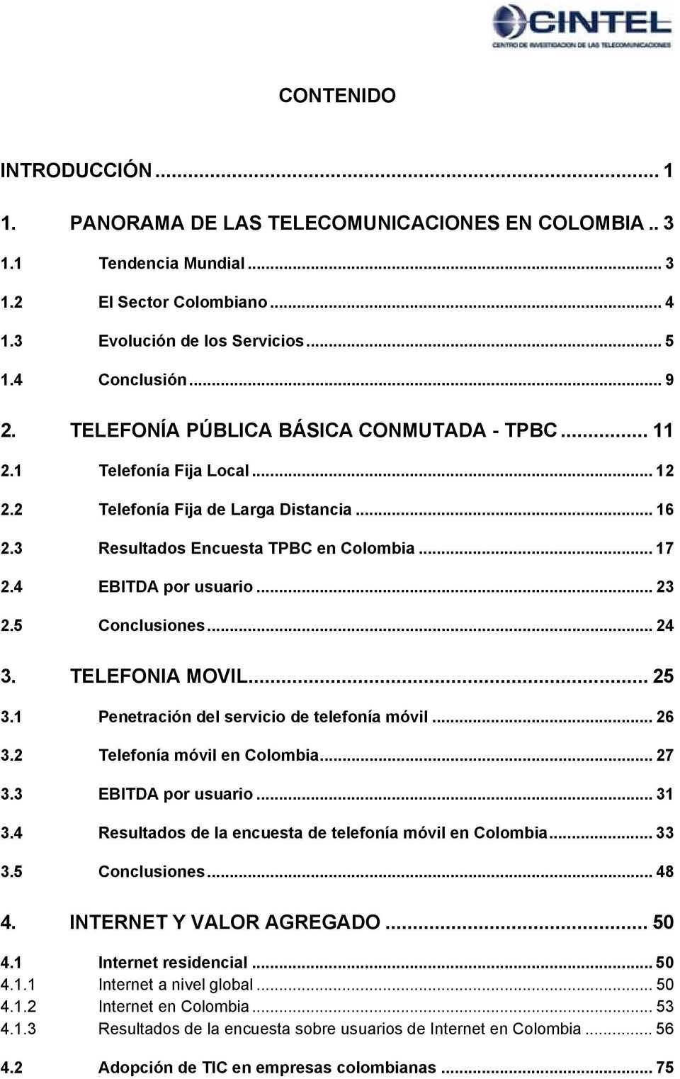 5 Conclusiones... 24 3. TELEFONIA MOVIL... 25 3.1 Penetración del servicio de telefonía móvil... 26 3.2 Telefonía móvil en Colombia... 27 3.3 EBITDA por usuario... 31 3.