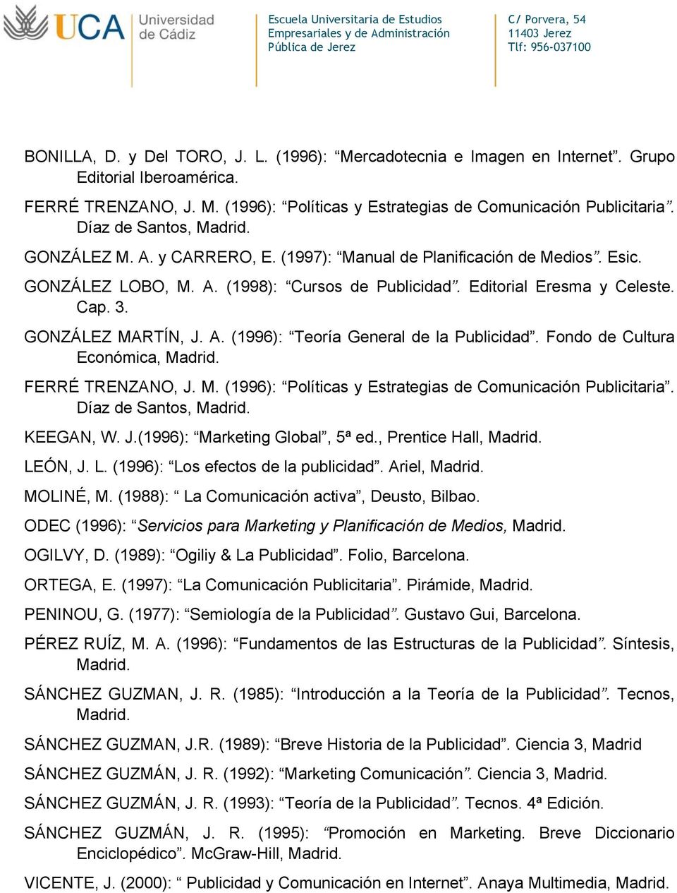 GONZÁLEZ MARTÍN, J. A. (1996): Teoría General de la Publicidad. Fondo de Cultura Económica, Madrid. FERRÉ TRENZANO, J. M. (1996): Políticas y Estrategias de Comunicación Publicitaria.
