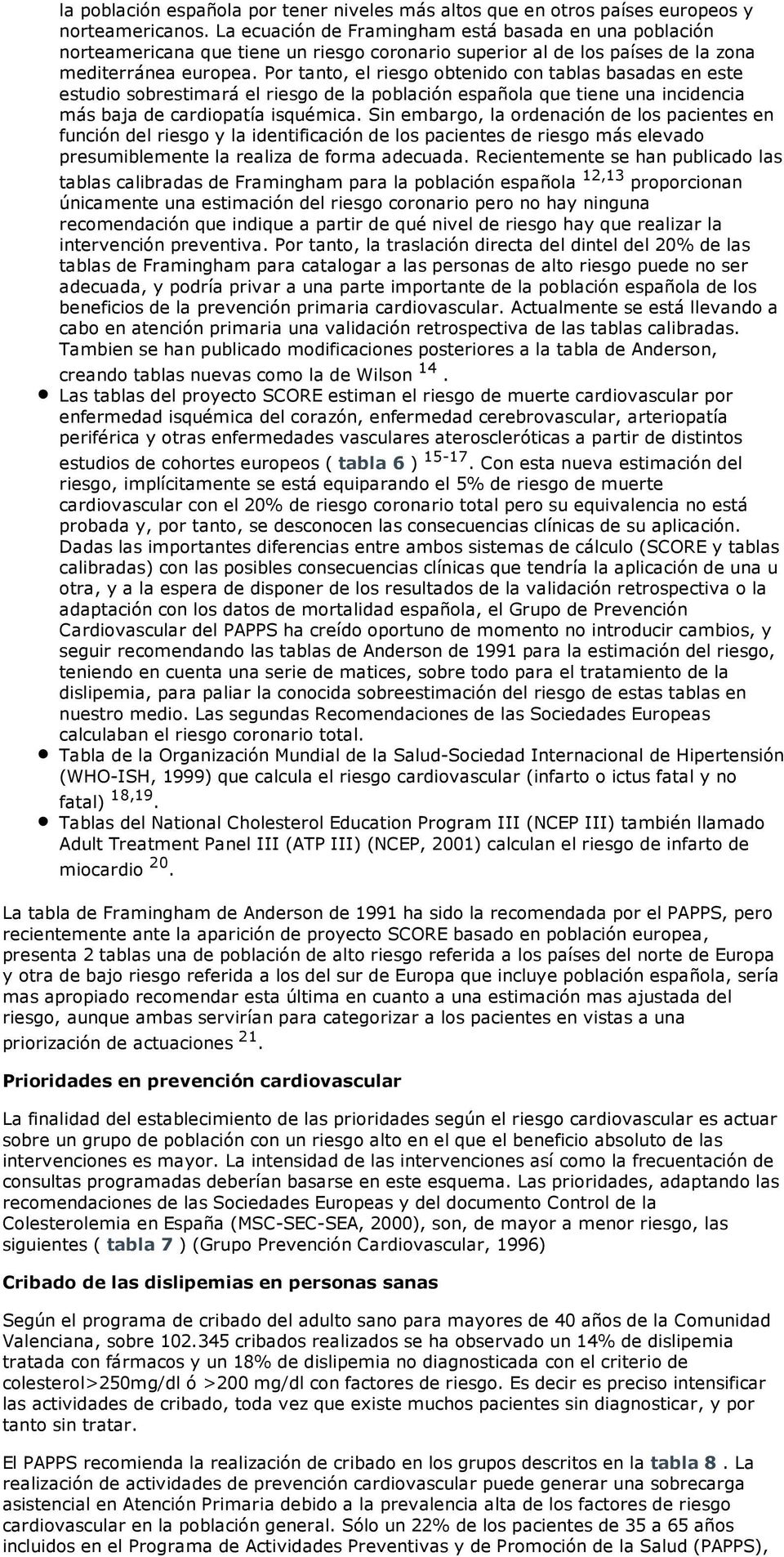 Por tanto, el riesgo obtenido con tablas basadas en este estudio sobrestimará el riesgo de la población española que tiene una incidencia más baja de cardiopatía isquémica.
