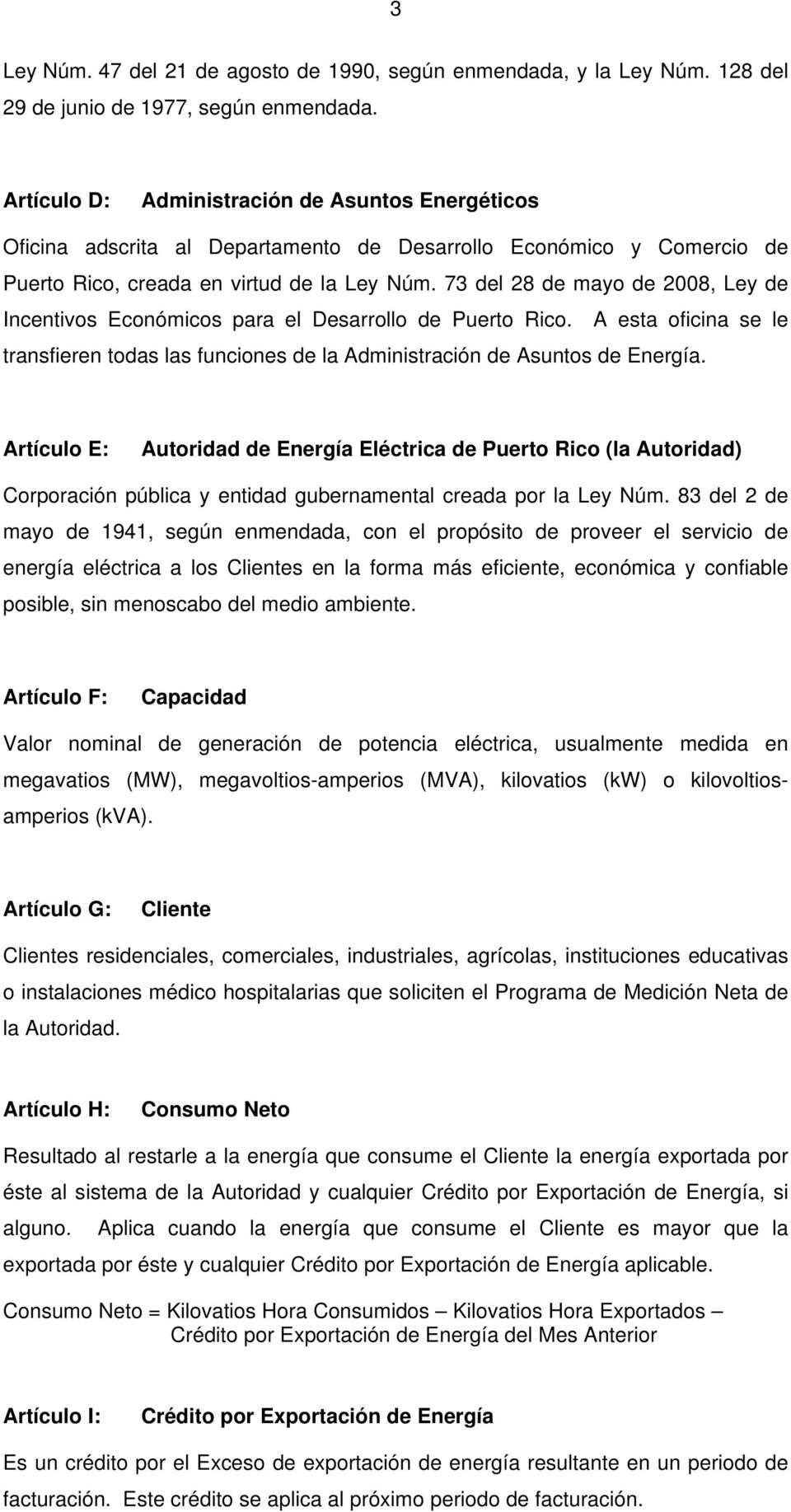 73 del 28 de mayo de 2008, Ley de Incentivos Económicos para el Desarrollo de Puerto Rico. A esta oficina se le transfieren todas las funciones de la Administración de Asuntos de Energía.