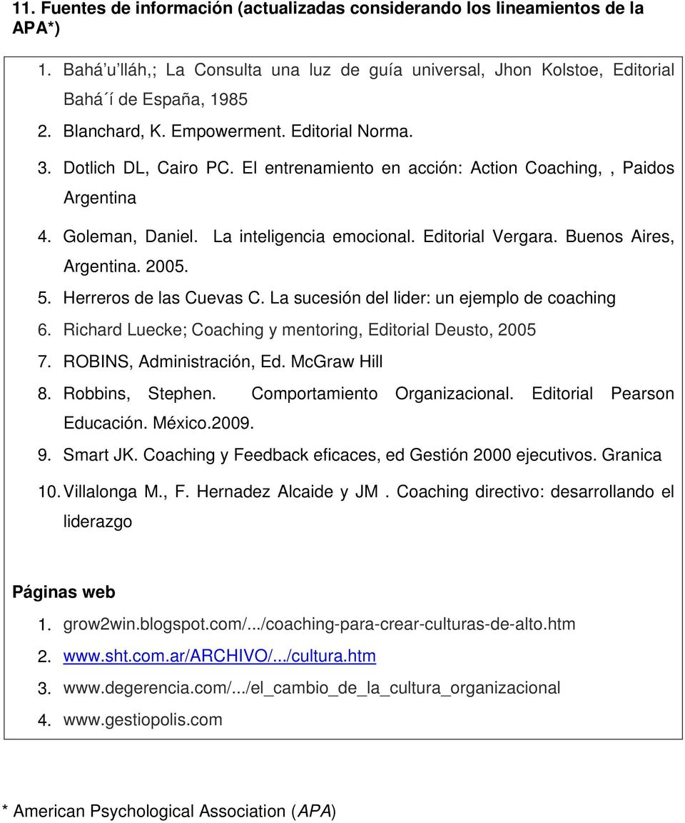 Buenos Aires, Argentina. 2005. 5. Herreros de las Cuevas C. La sucesión del lider: un ejemplo de coaching 6. Richard Luecke; Coaching y mentoring, Editorial Deusto, 2005 7. ROBINS, Administración, Ed.