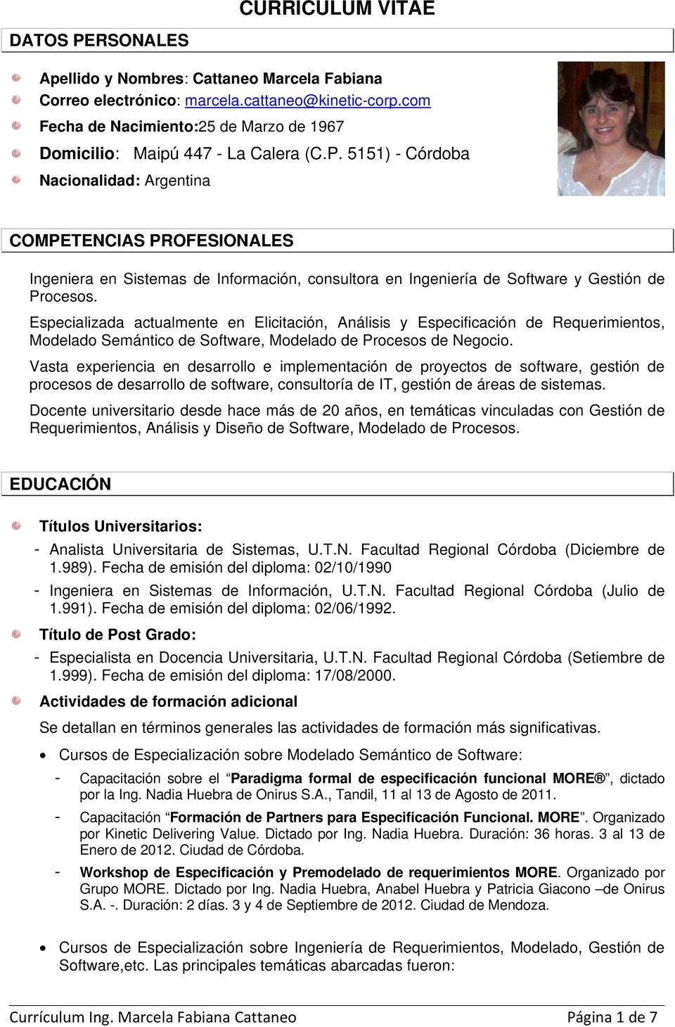 5151) - Córdoba Nacionalidad: Argentina COMPETENCIAS PROFESIONALES Ingeniera en Sistemas de Información, consultora en Ingeniería de Software y Gestión de Procesos.