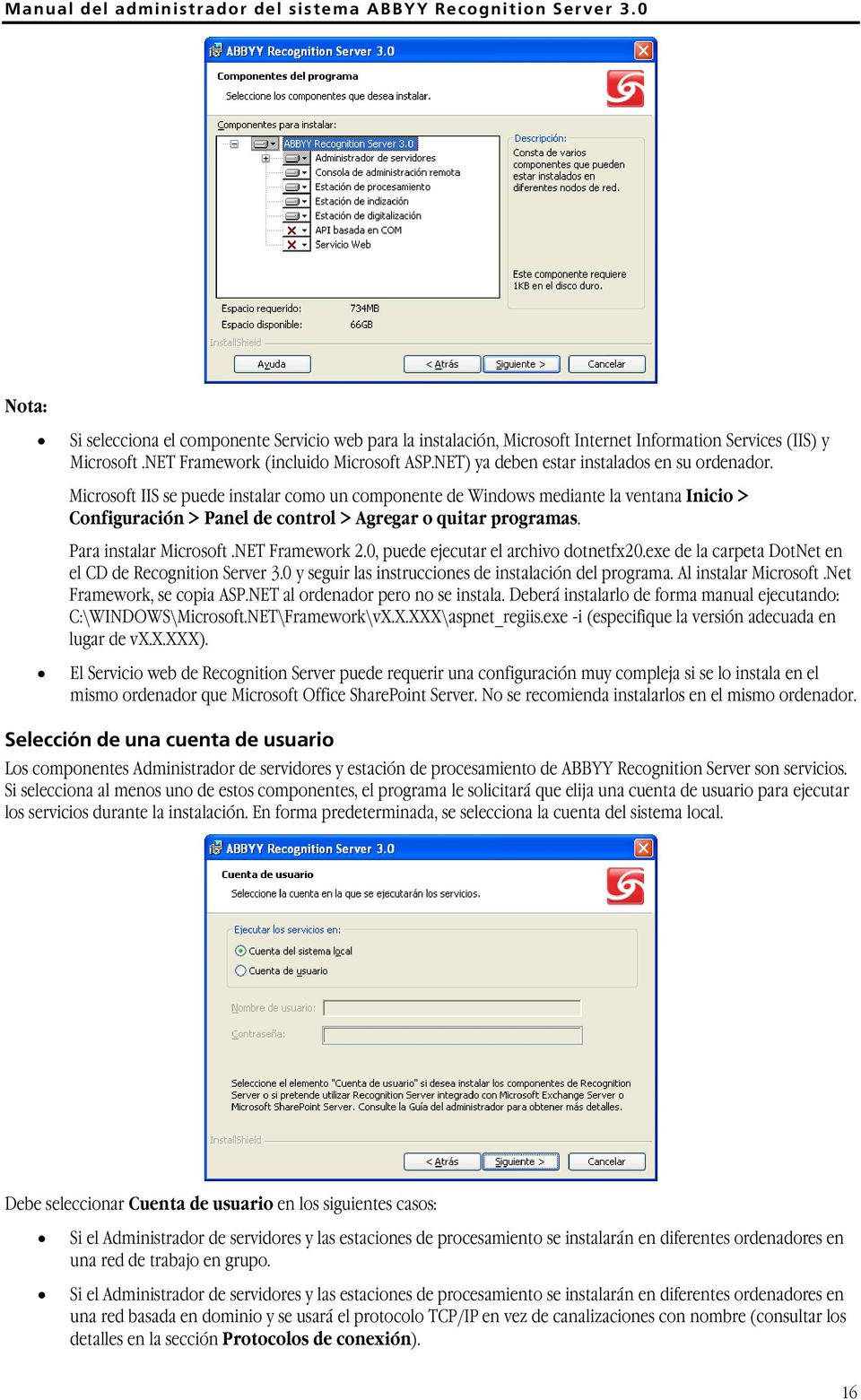 Microsoft IIS se puede instalar como un componente de Windows mediante la ventana Inicio > Configuración > Panel de control > Agregar o quitar programas. Para instalar Microsoft.NET Framework 2.