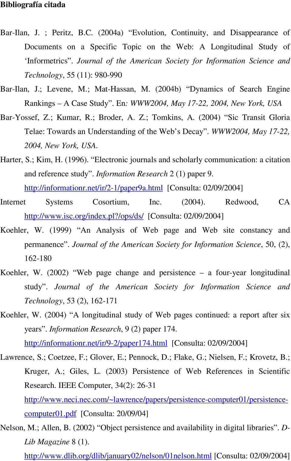 En: WWW2004, May 17-22, 2004, New York, USA Bar-Yossef, Z.; Kumar, R.; Broder, A. Z.; Tomkins, A. (2004) Sic Transit Gloria Telae: Towards an Understanding of the Web s Decay.