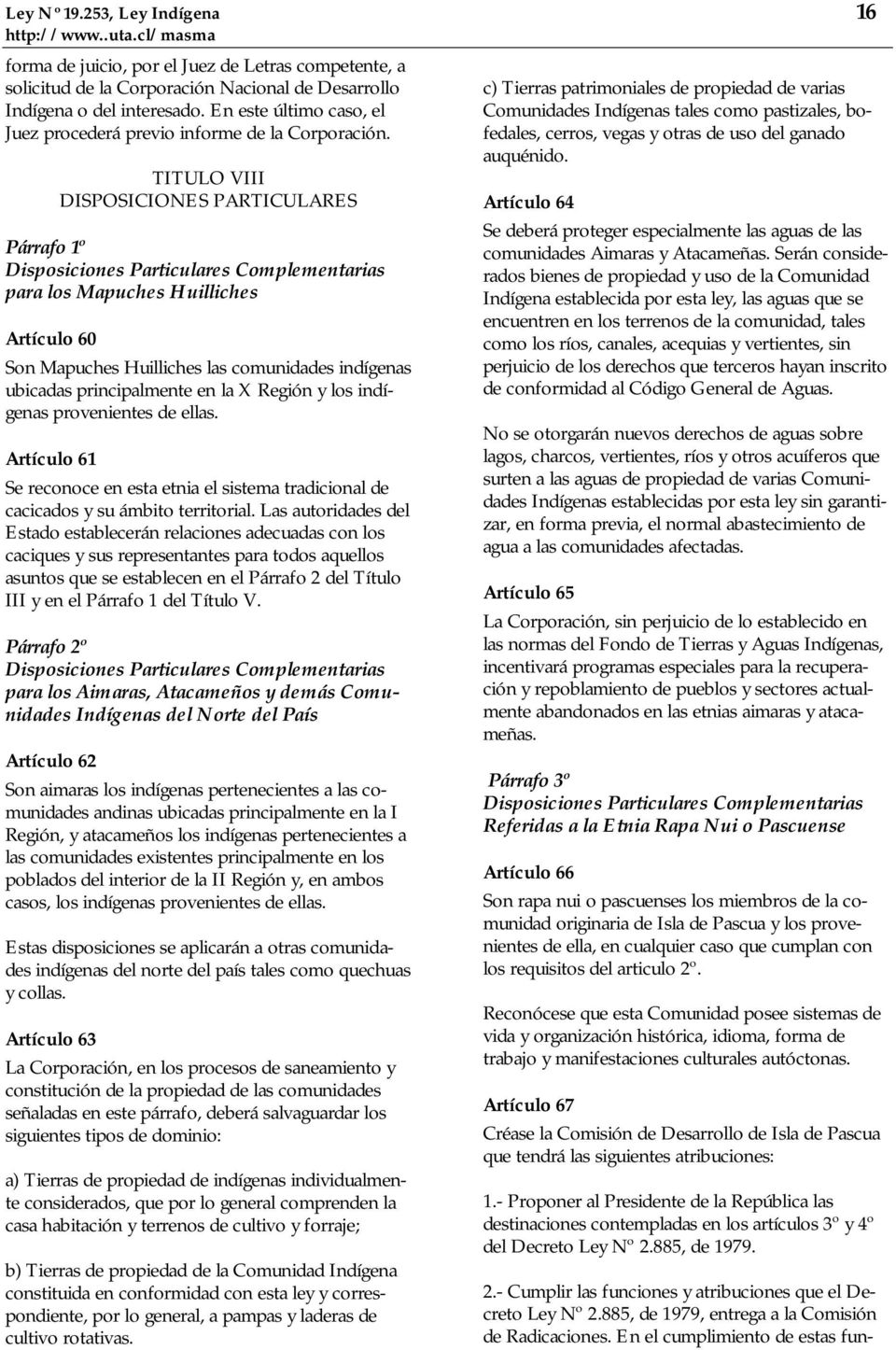 TITULO VIII DISPOSICIONES PARTICULARES Párrafo 1º Disposiciones Particulares Complementarias para los Mapuches Huilliches Artículo 60 Son Mapuches Huilliches las comunidades indígenas ubicadas