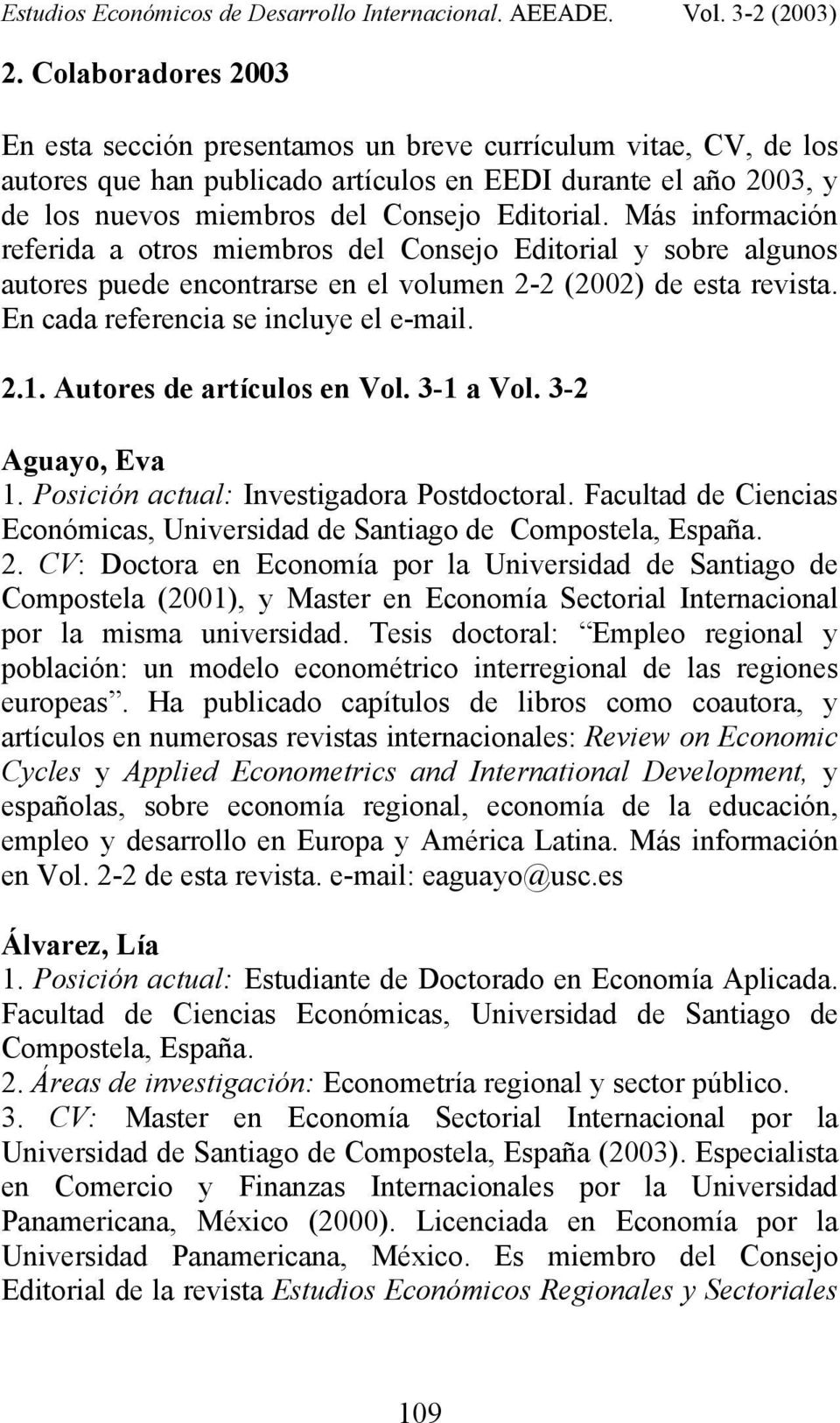 Autores de artículos en Vol. 3-1 a Vol. 3-2 Aguayo, Eva 1. Posición actual: Investigadora Postdoctoral. Facultad de Ciencias Económicas, Universidad de Santiago de 2.
