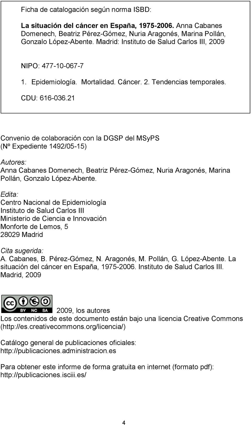 21 Convenio de colaboración con la DGSP del MSyPS (Nº Expediente 1492/05-15) Autores: Anna Cabanes Domenech, Beatriz Pérez-Gómez, Nuria Aragonés, Marina Pollán, Gonzalo López-Abente.