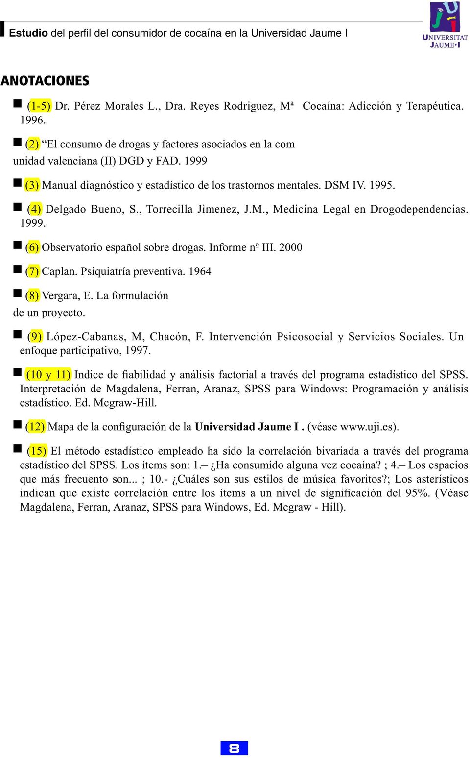 (6) Observatorio español sobre drogas. Informe nº III. 2000 (7) Caplan. Psiquiatría preventiva. 1964 (8) Vergara, E. La formulación de un proyecto. (9) López-Cabanas, M, Chacón, F.