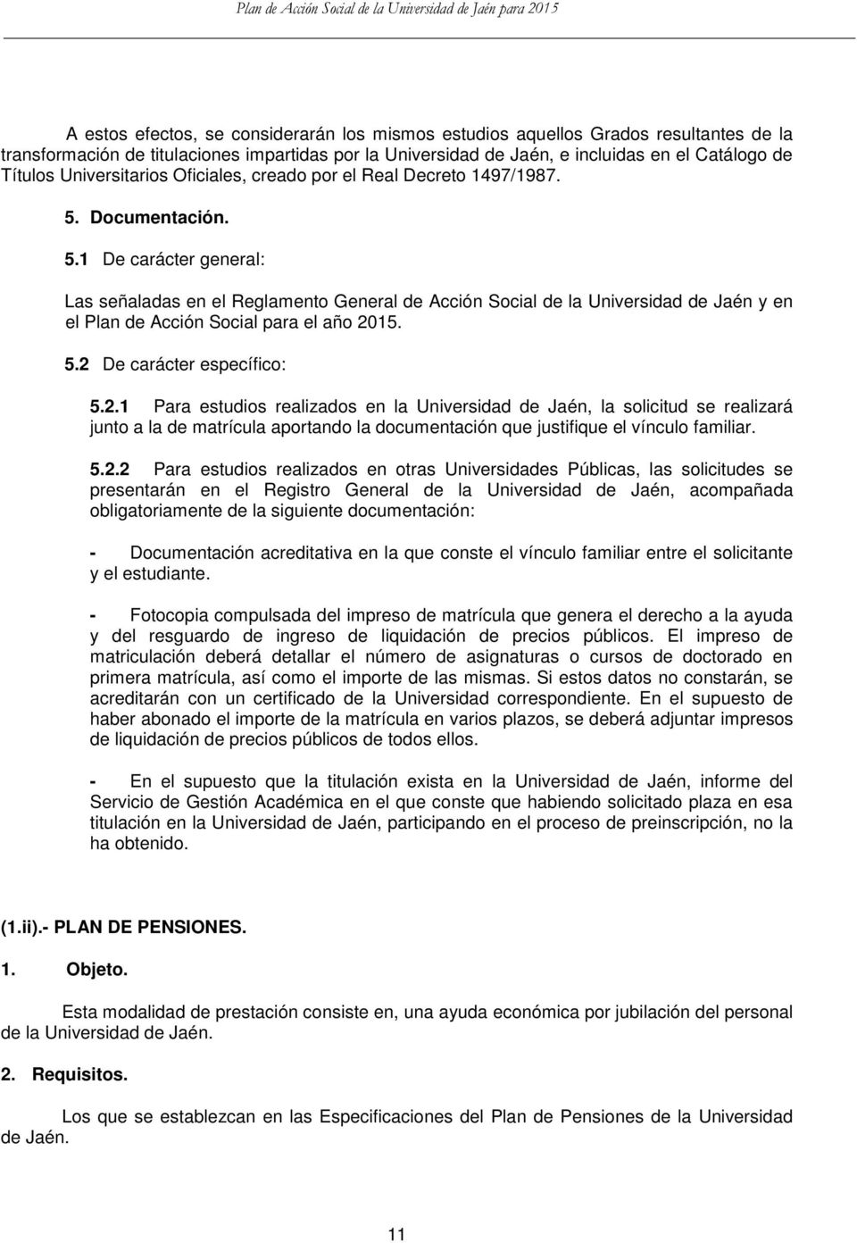 Documentación. 5.1 De carácter general: Las señaladas en el Reglamento General de Acción Social de la Universidad de Jaén y en el Plan de Acción Social para el año 2015. 5.2 De carácter específico: 5.