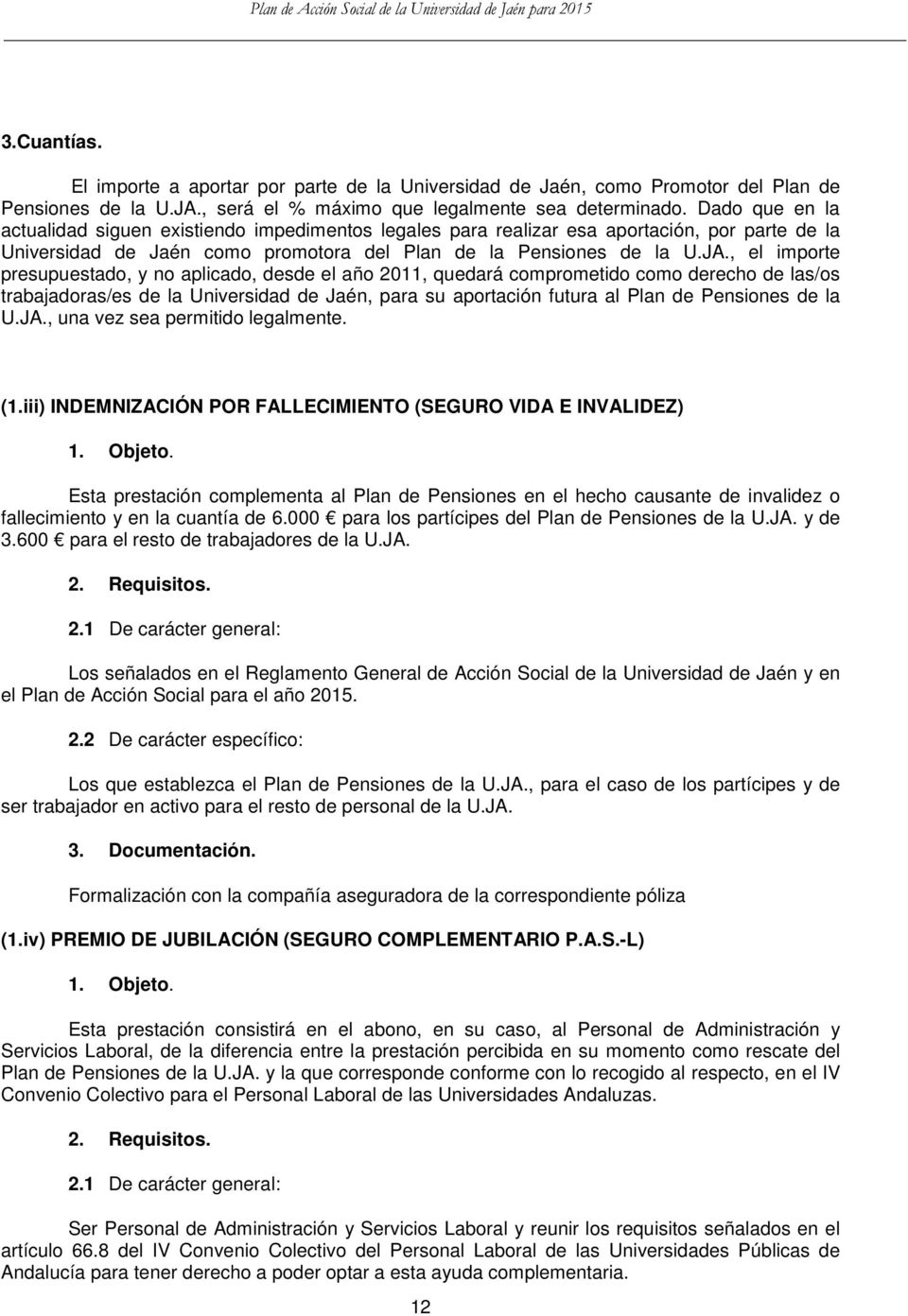 , el importe presupuestado, y no aplicado, desde el año 2011, quedará comprometido como derecho de las/os trabajadoras/es de la Universidad de Jaén, para su aportación futura al Plan de Pensiones de