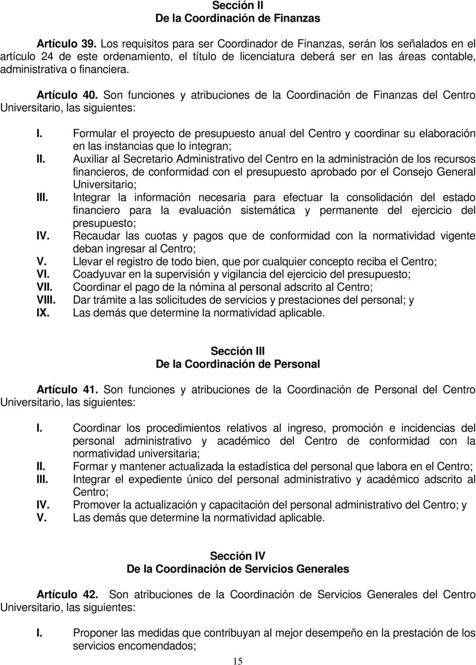 Artículo 40. Son funciones y atribuciones de la Coordinación de Finanzas del Centro Universitario, las siguientes: I.