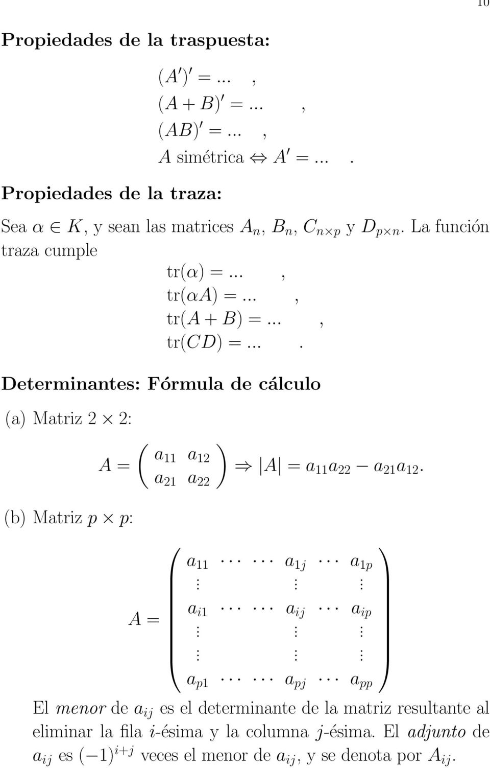 Determinantes: Fórmula de cálculo (a) Matriz 2 2: ( a a A = 2 a 2 a 22 ) A = a a 22 a 2 a 2. (b) Matriz p p: a a j a p... a A = i a ij a ip.