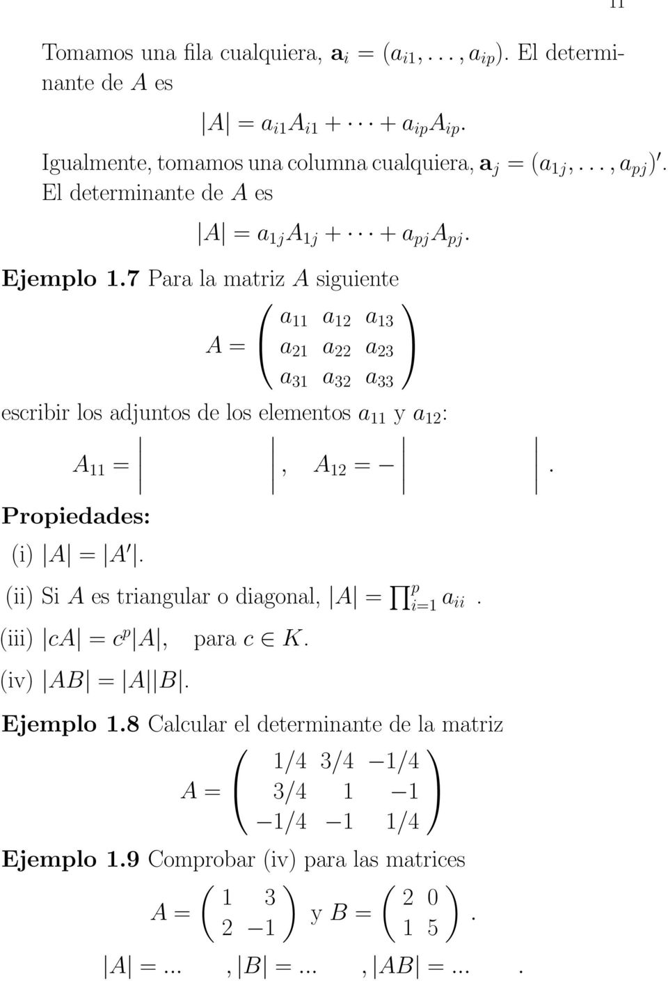 7 Para la matriz A siguiente a a 2 a 3 A = a 2 a 22 a 23 a 3 a 32 a 33 escribir los adjuntos de los elementos a y a 2 : A =, A 2 = Propiedades: (i) A = A.
