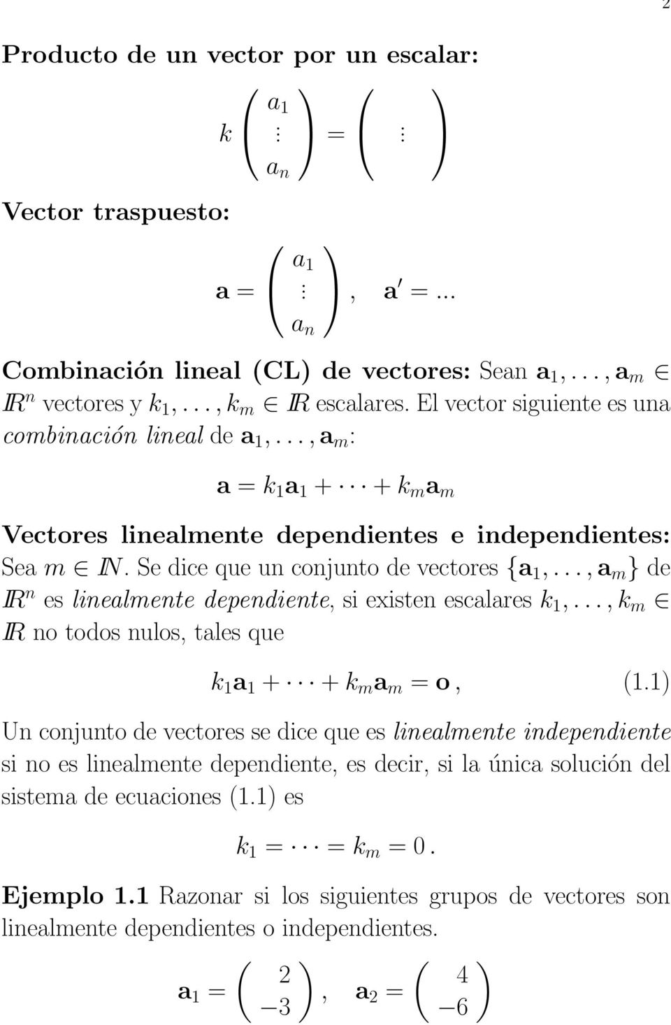 Se dice que un conjunto de vectores {a,,a m } de IR n es linealmente dependiente, si existen escalares k,,k m IR no todos nulos, tales que k a + +k m a m = o, (.