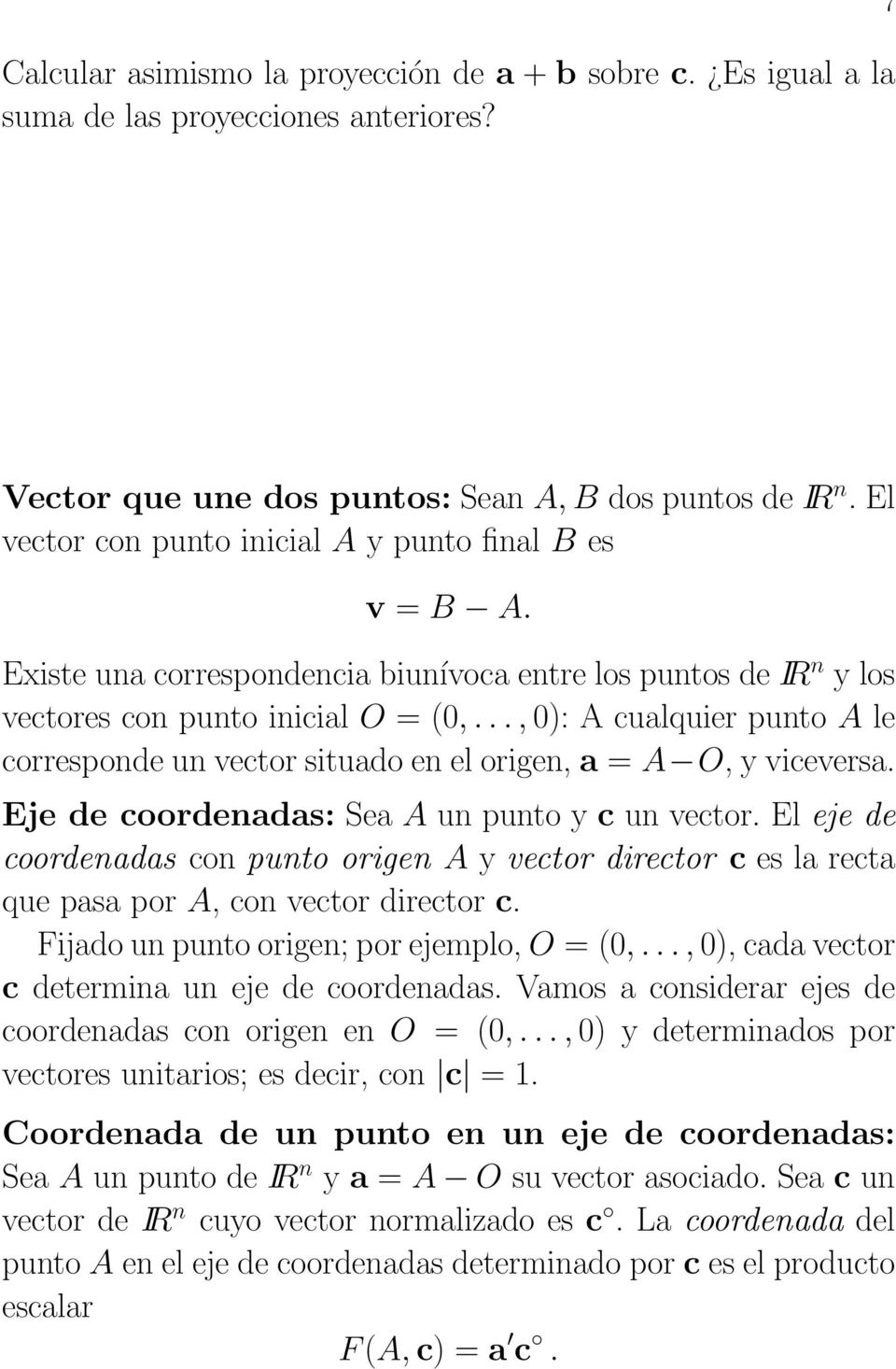 Existe una correspondencia biunívoca entre los puntos de IR n y los vectores con punto inicial O = (,,): A cualquier punto A le correspondeunvectorsituadoenelorigen,a = A O,yviceversa.