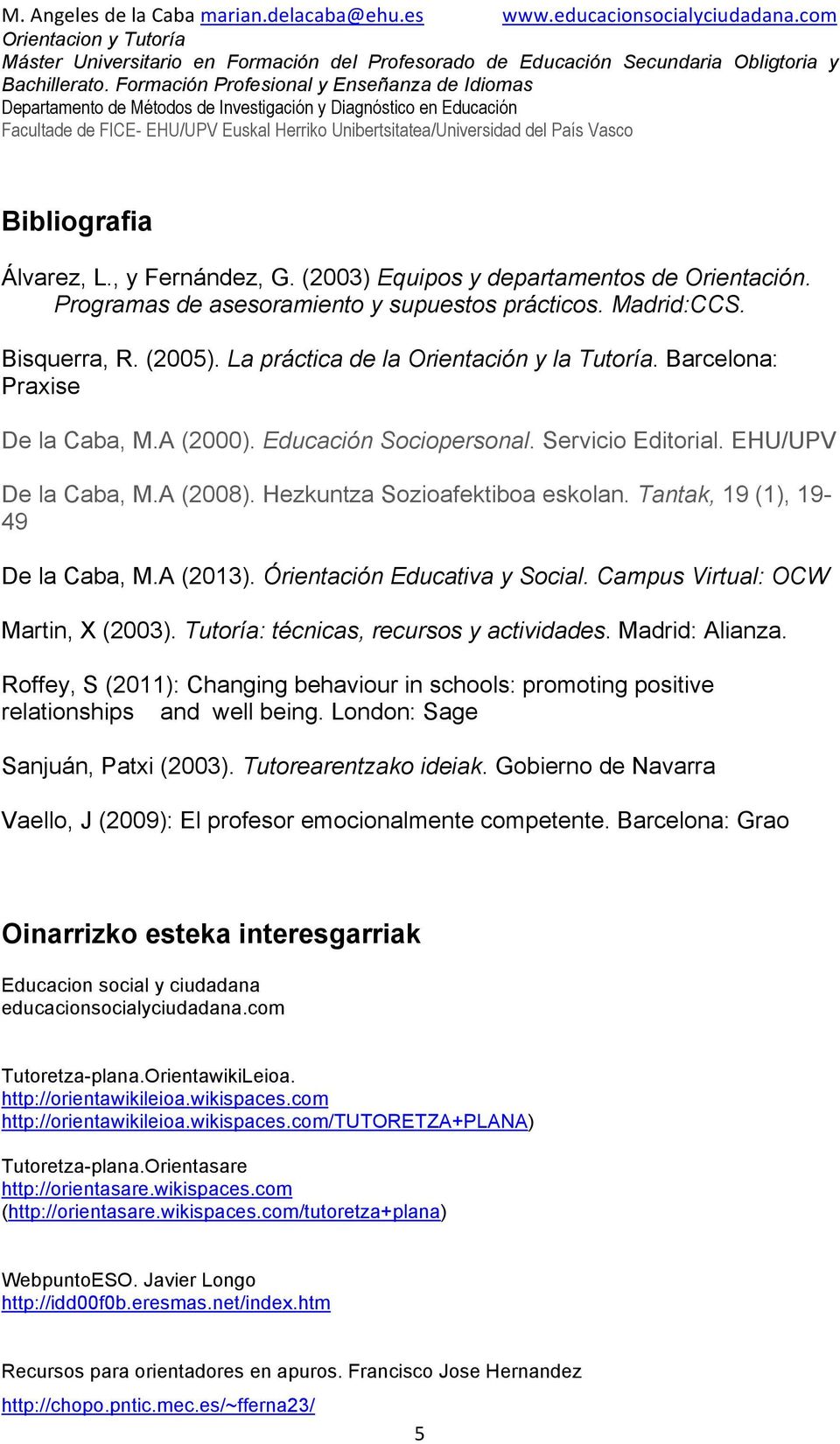 Tantak, 19 (1), 19-49 De la Caba, M.A (2013). Órientación Educativa y Social. Campus Virtual: OCW Martin, X (2003). Tutoría: técnicas, recursos y actividades. Madrid: Alianza.