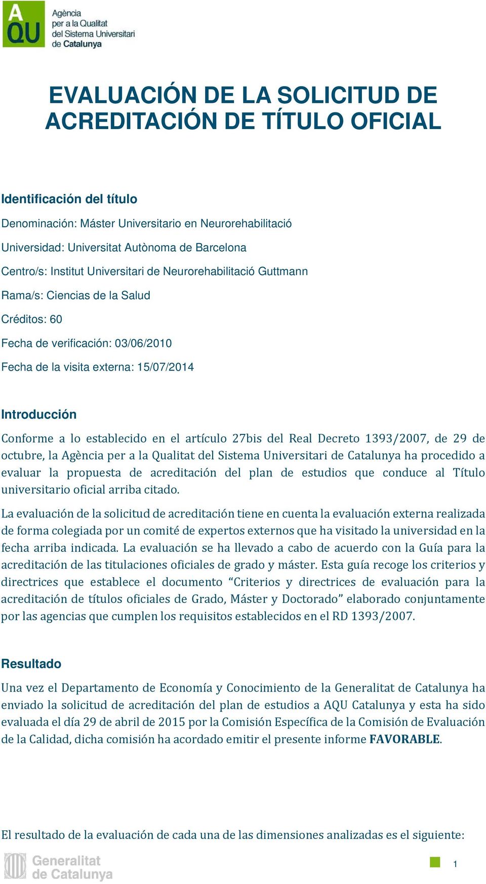 a lo establecido en el artículo 27bis del Real Decreto 1393/2007, de 29 de octubre, la Agència per a la Qualitat del Sistema Universitari de Catalunya ha procedido a evaluar la propuesta de
