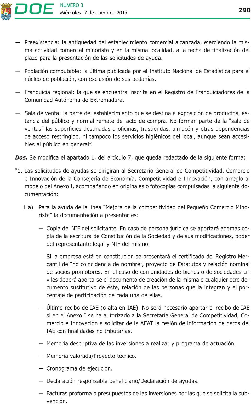 Franquicia regional: la que se encuentra inscrita en el Registro de Franquiciadores de la Comunidad Autónoma de Extremadura.