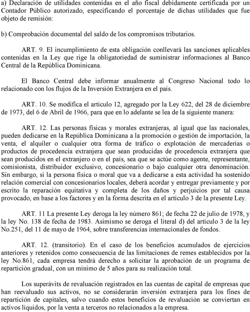 El incumplimiento de esta obligación conllevará las sanciones aplicables contenidas en la Ley que rige la obligatoriedad de suministrar informaciones al Banco Central de la República Dominicana.