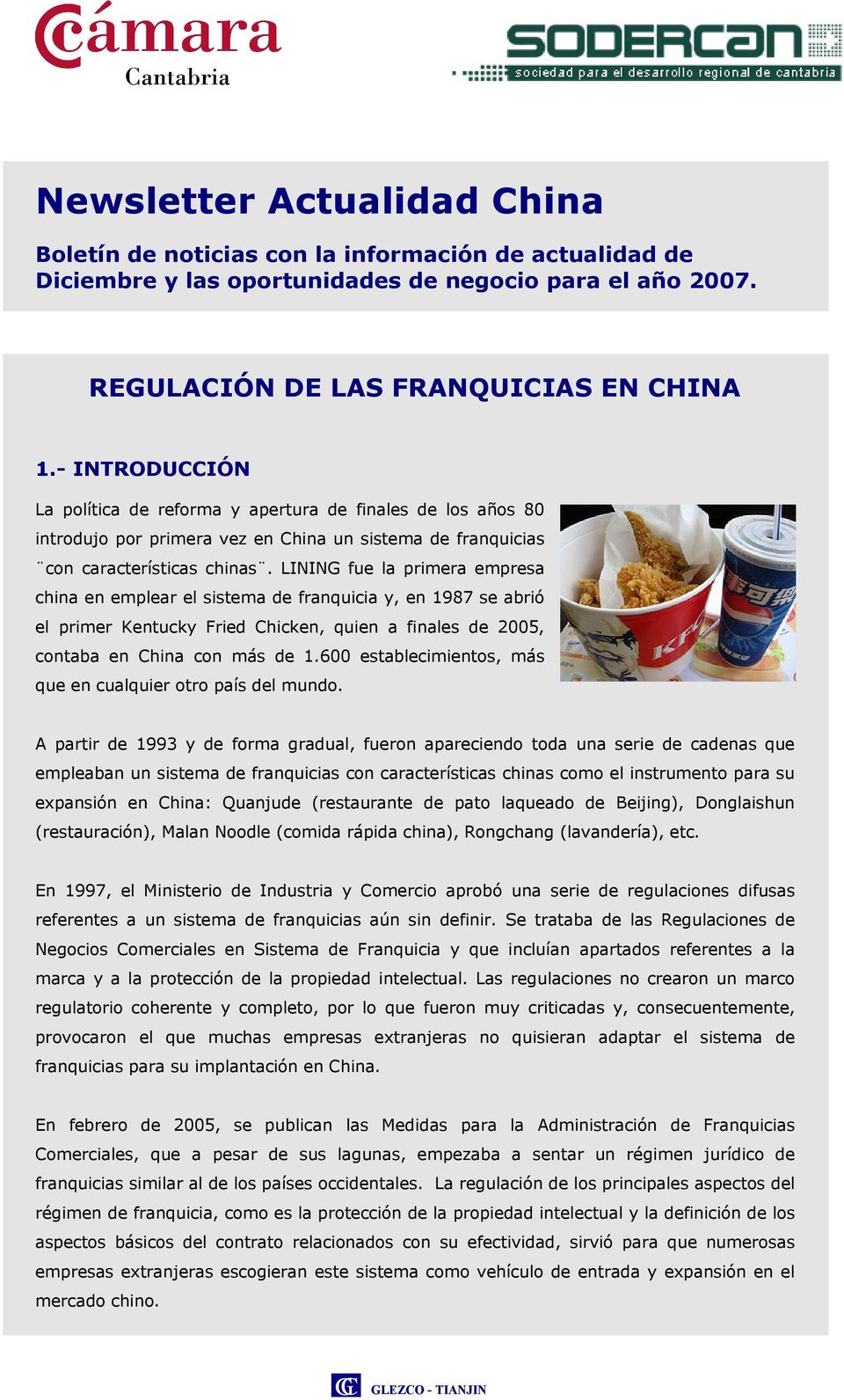 LINING fue la primera empresa china en emplear el sistema de franquicia y, en 1987 se abri el primer Kentucky Fried Chicken, quien a finales de 2005, contaba en China con mæs de 1.