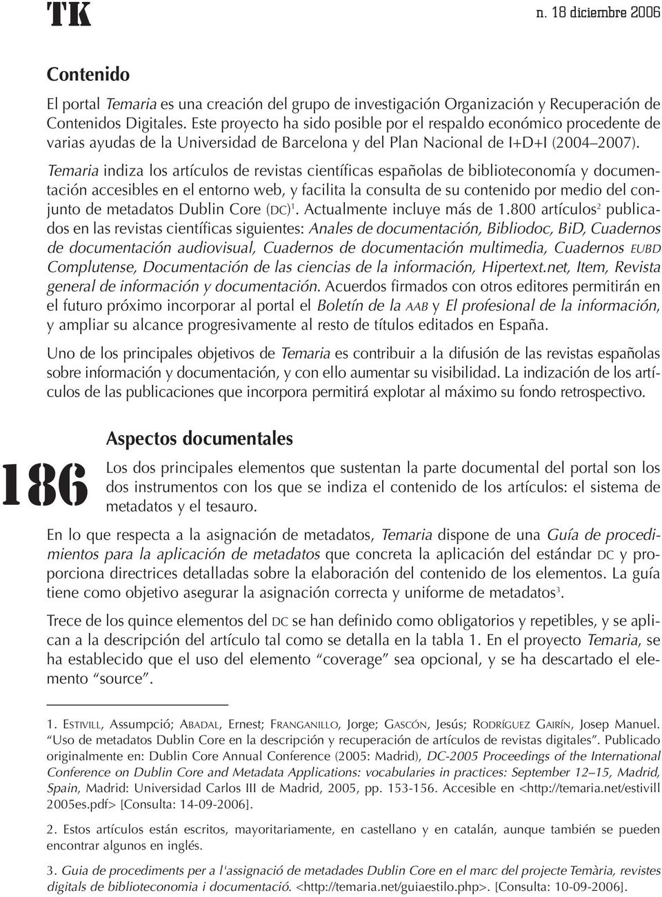 Temaria indiza los artículos de revistas científicas españolas de biblioteconomía y documentación accesibles en el entorno web, y facilita la consulta de su contenido por medio del conjunto de