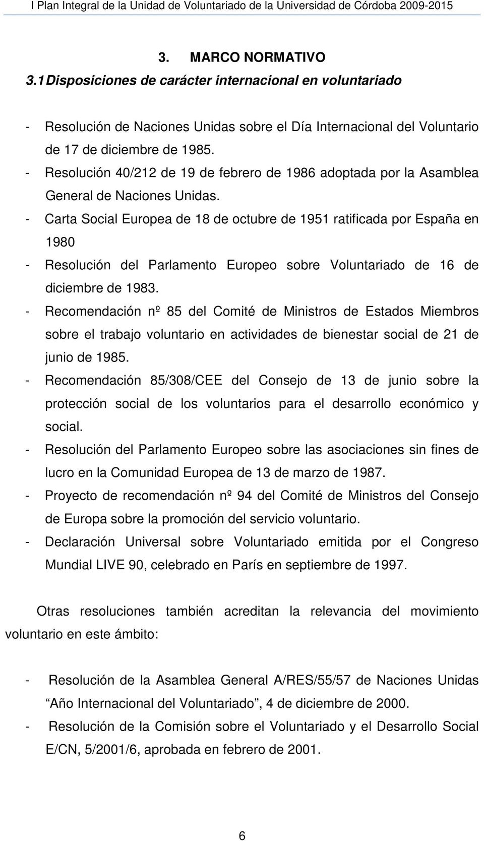 - Carta Social Europea de 18 de octubre de 1951 ratificada por España en 1980 - Resolución del Parlamento Europeo sobre Voluntariado de 16 de diciembre de 1983.
