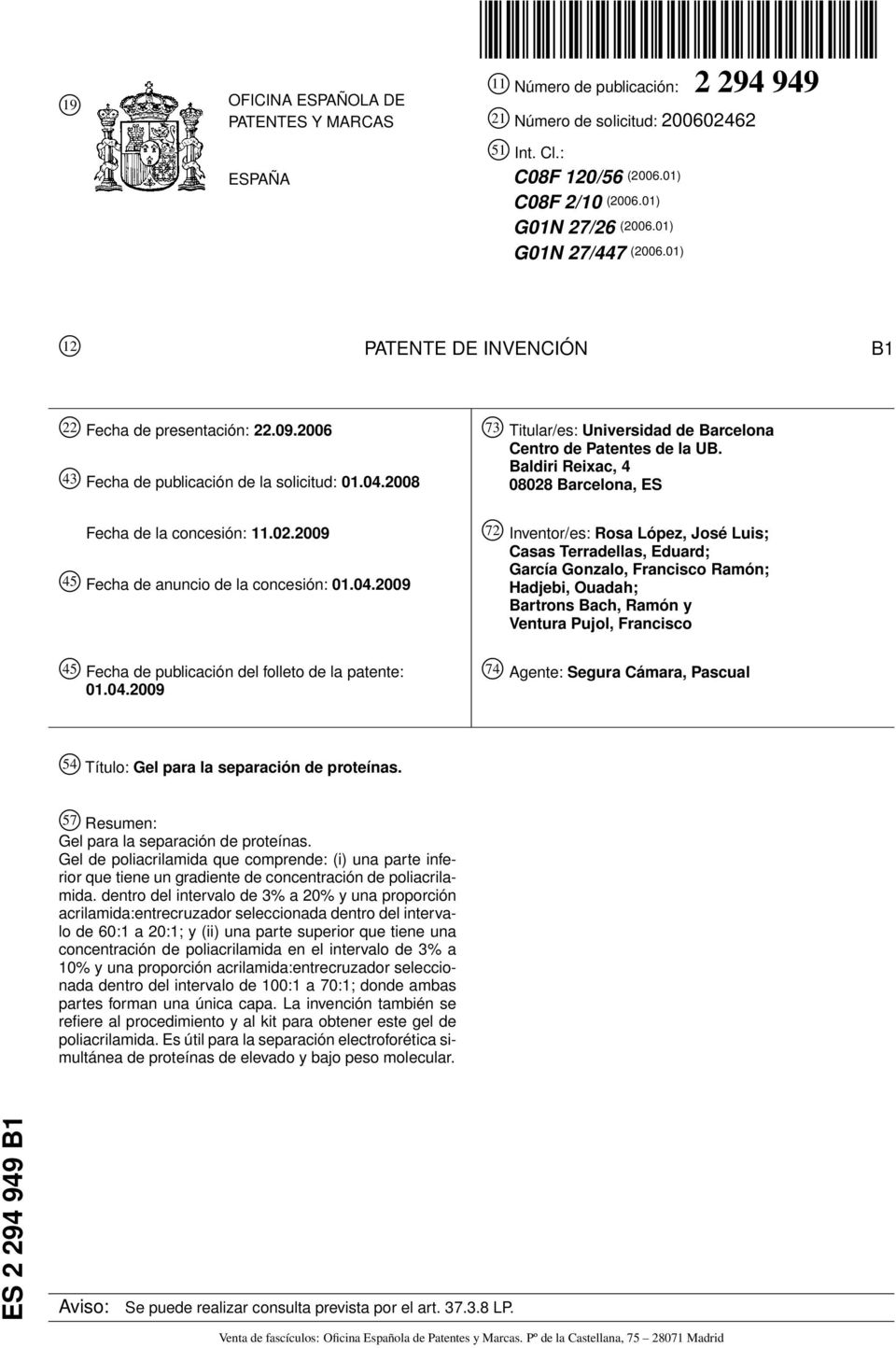2008 73 Titular/es: Universidad de Barcelona Centro de Patentes de la UB. Baldiri Reixac, 4 08028 Barcelona, ES Fecha de la concesión: 11.02.2009 4 Fecha de anuncio de la concesión: 01.04.