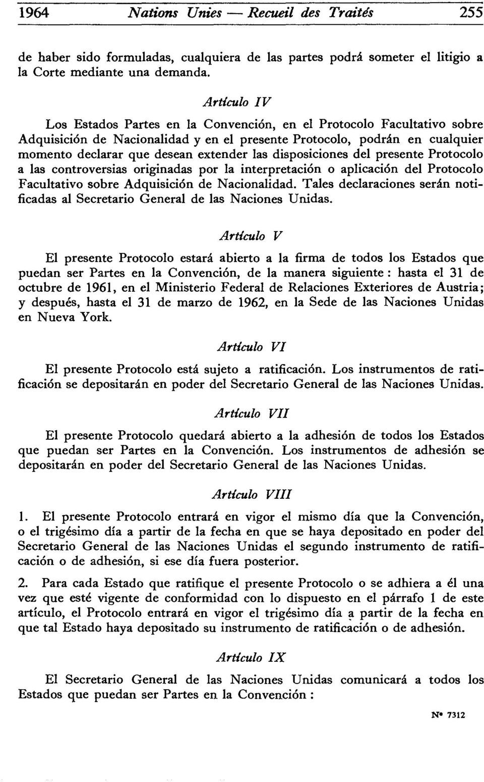 disposiciones del présente Protocolo a las controversias originadas por la interpretacion o aplicacion del Protocolo Facultative sobre Adquisicion de Nacionalidad.