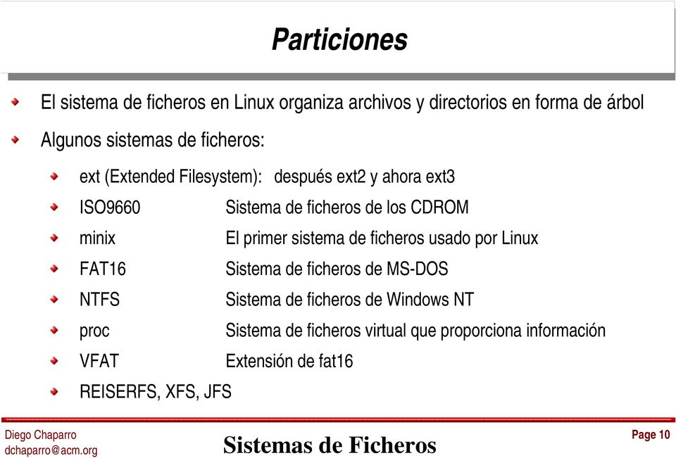 primer sistema de ficheros usado por Linux FAT16 Sistema de ficheros de MS DOS NTFS Sistema de ficheros de