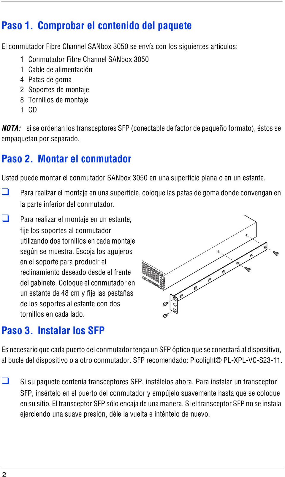 Soportes de montaje 8 Tornillos de montaje 1 CD NOTA: si se ordenan los transceptores SFP (conectable de factor de pequeño formato), éstos se empaquetan por separado. Paso 2.