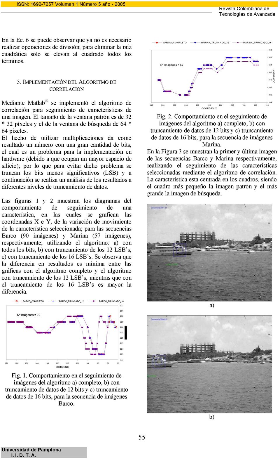 IMEMENTACIÓN DE AGRITM DE CRREACIN Mediante Matlab se imlementó el algoritmo de correlación ara seguimiento de características de una imagen.