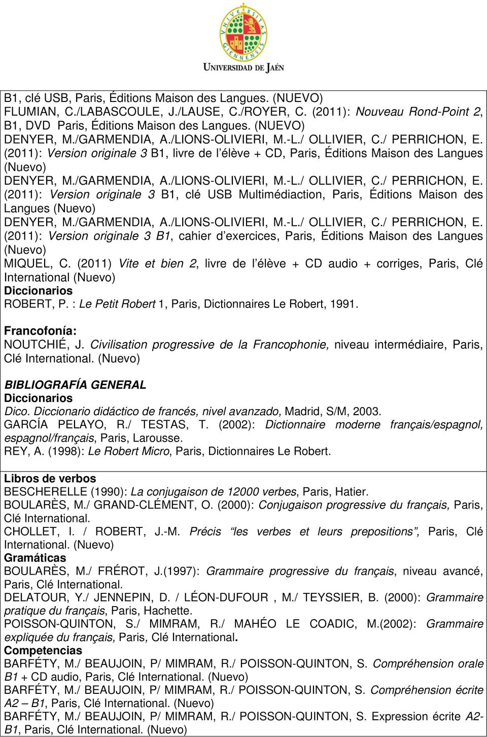/GARMENDIA, A./LIONS-OLIVIERI, M.-L./ OLLIVIER, C./ PERRICHON, E. (2011): Version originale 3 B1, cahier d exercices, Paris, Éditions Maison des Langues (Nuevo) MIQUEL, C.