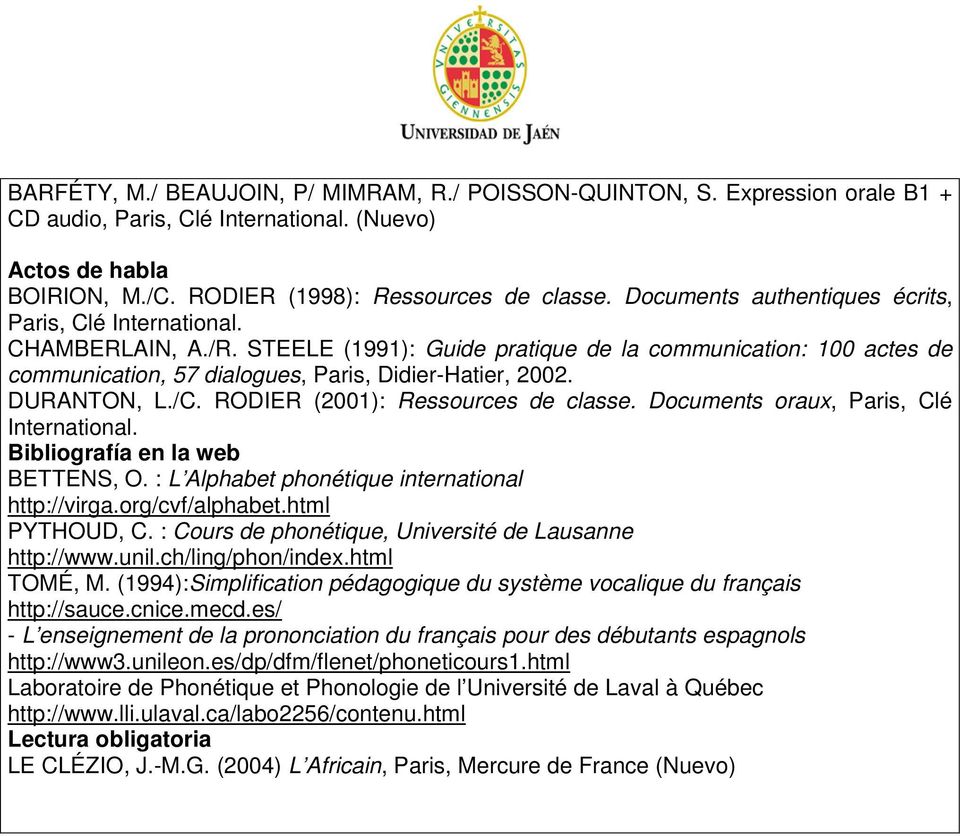 DURANTON, L./C. RODIER (2001): Ressources de classe. Documents oraux, Paris, Clé International. Bibliografía en la web BETTENS, O. : L Alphabet phonétique international http://virga.org/cvf/alphabet.
