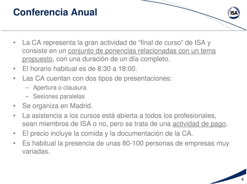Las CA cuentan con dos tipos de presentaciones: Apertura o clausura Sesiones paralelas Se organiza en Madrid.