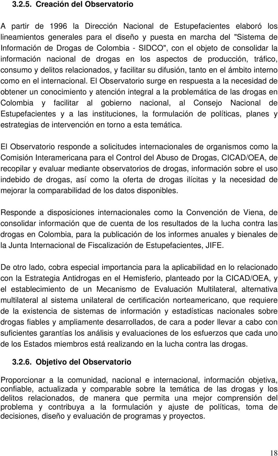 Colombia - SIDCO", con el objeto de consolidar la información nacional de drogas en los aspectos de producción, tráfico, consumo y delitos relacionados, y facilitar su difusión, tanto en el ámbito