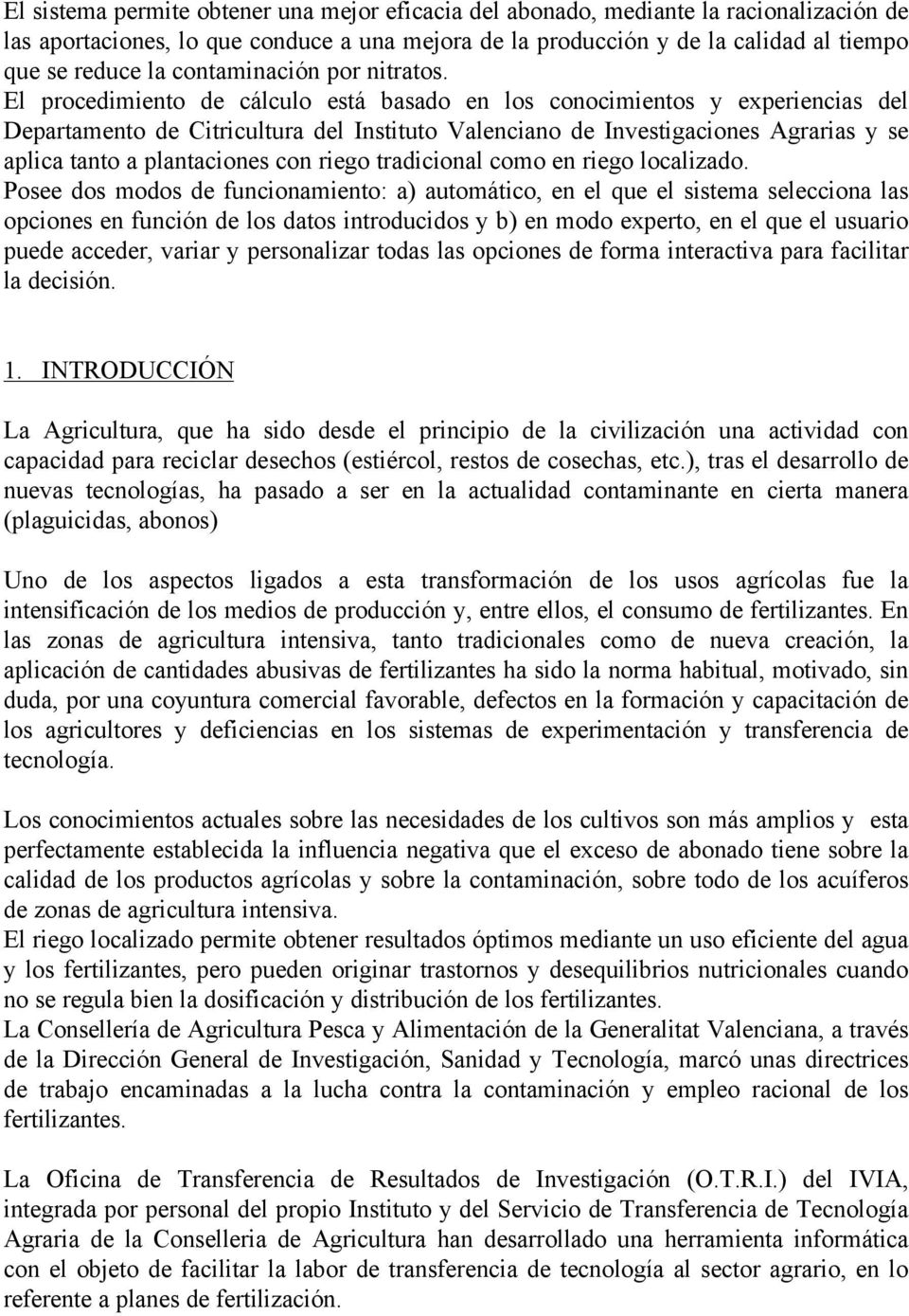 El procedimiento de cálculo está basado en los conocimientos y experiencias del Departamento de Citricultura del Instituto Valenciano de Investigaciones Agrarias y se aplica tanto a plantaciones con