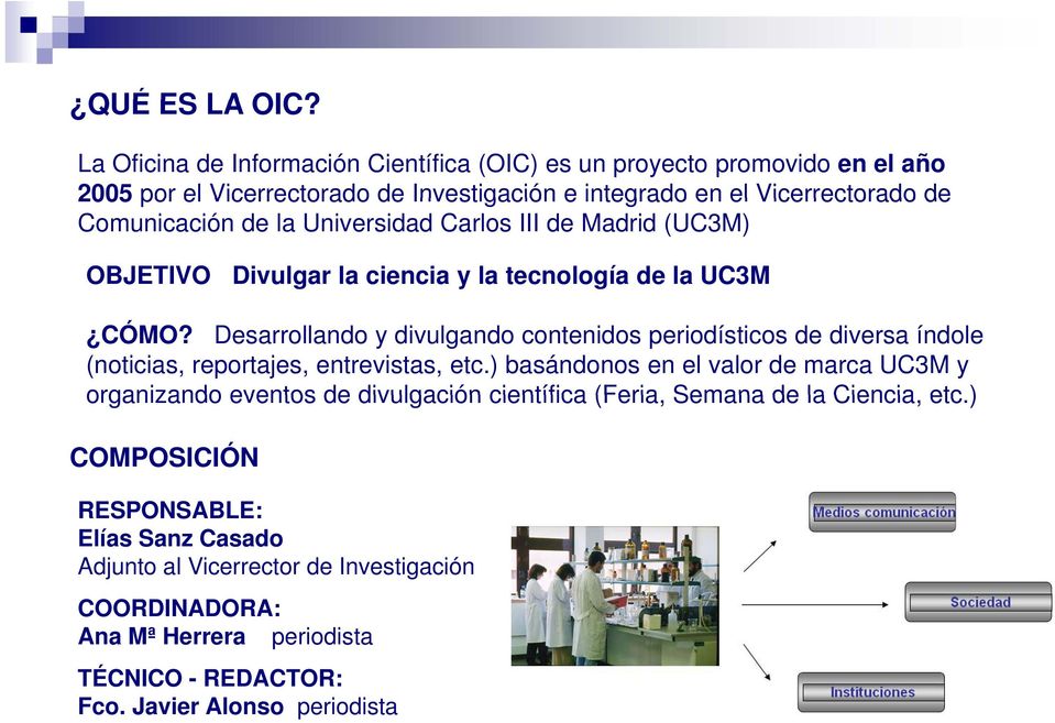 la Universidad Carlos III de Madrid (UC3M) OBJETIVO Divulgar la ciencia y la tecnología de la UC3M CÓMO?