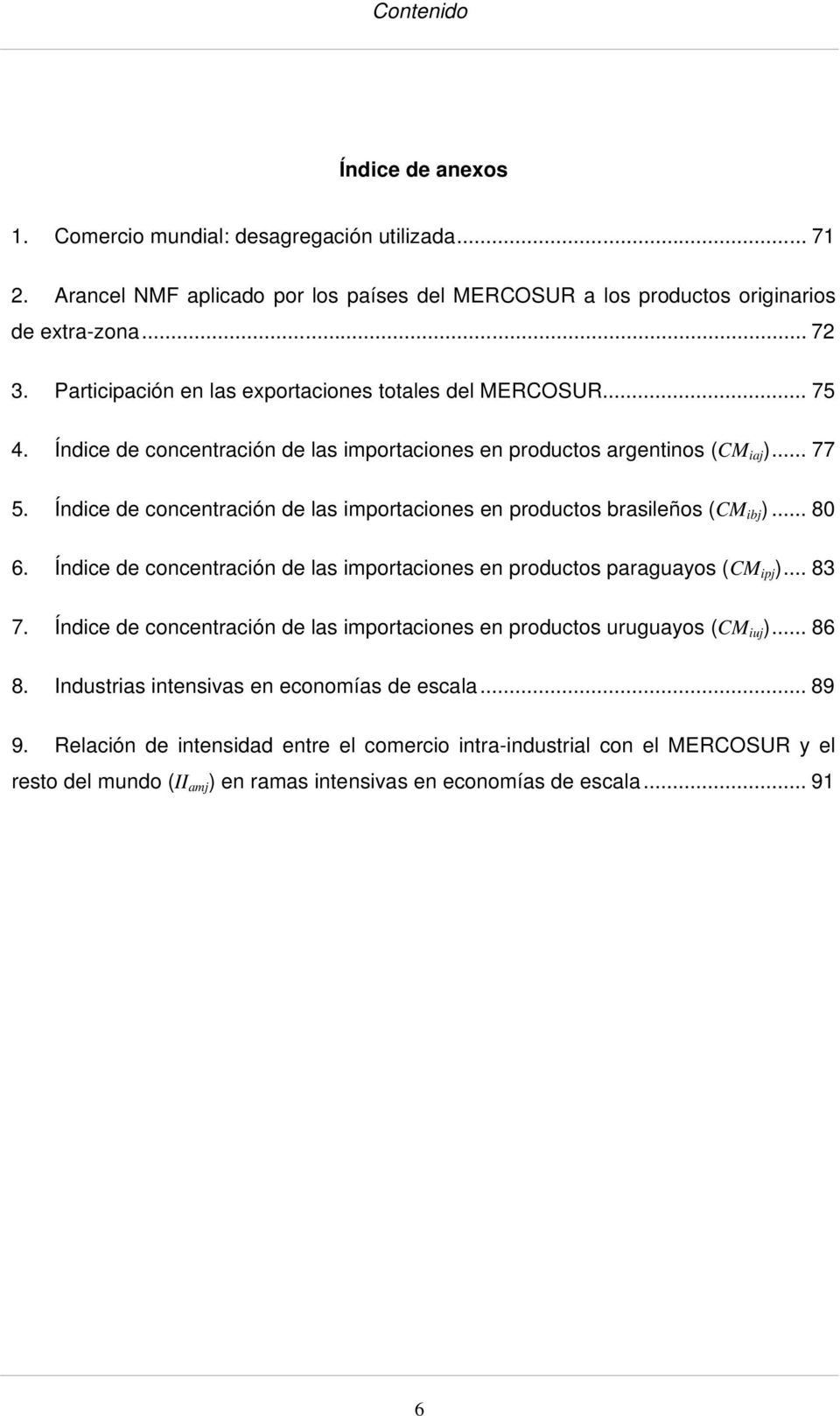 Índice de concentración de las importaciones en productos brasileños (CM ibj )... 80 6. Índice de concentración de las importaciones en productos paraguayos (CM ipj )... 83 7.