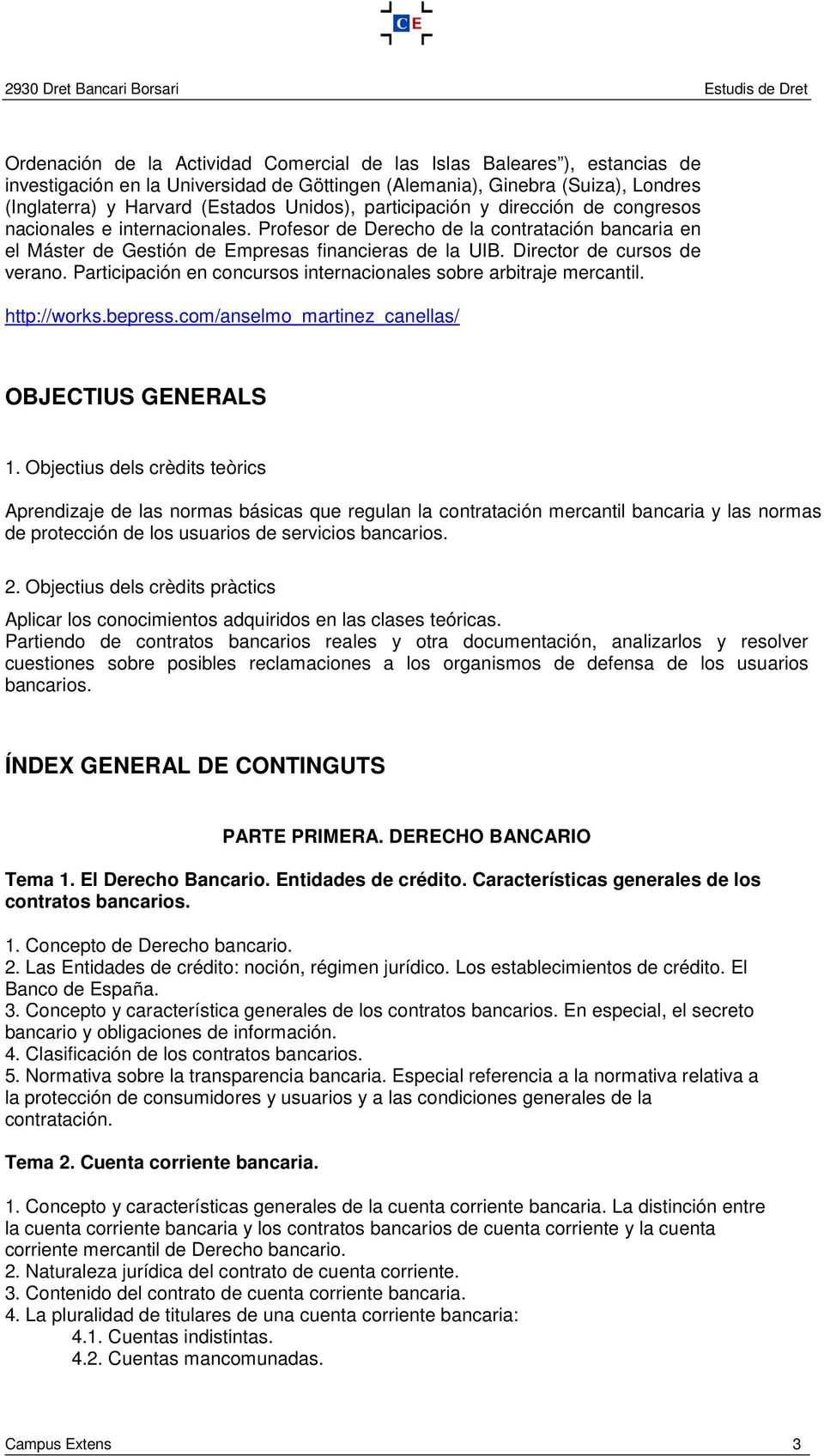 Director de cursos de verano. Participación en concursos internacionales sobre arbitraje mercantil. http://works.bepress.com/anselmo_martinez_canellas/ OBJECTIUS GENERALS 1.