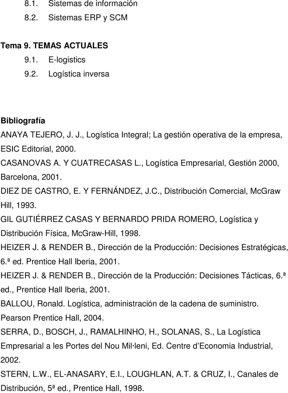 Y FERNÁNDEZ, J.C., Distribución Comercial, McGraw Hill, 1993. GIL GUTIÉRREZ CASAS Y BERNARDO PRIDA ROMERO, Logística y Distribución Física, McGraw-Hill, 1998. HEIZER J. & RENDER B.