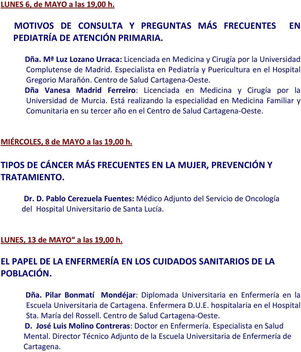 Centro de Salud Cartagena Oeste. Dña Vanesa Madrid Ferreiro: Licenciada en Medicina y Cirugía por la Universidad de Murcia.