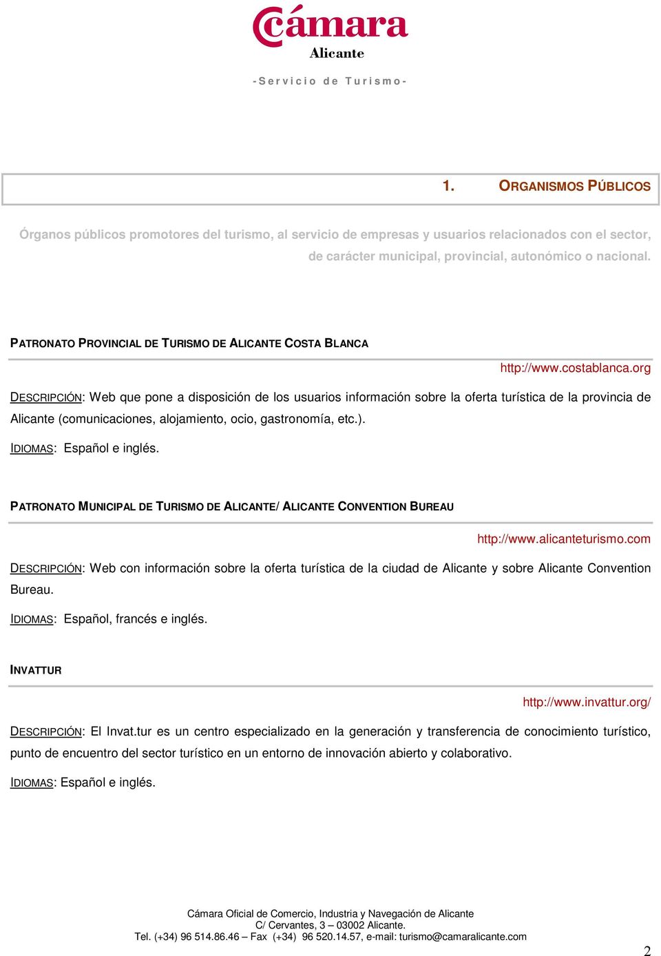 org DESCRIPCIÓN: Web que pone a disposición de los usuarios información sobre la oferta turística de la provincia de Alicante (comunicaciones, alojamiento, ocio, gastronomía, etc.).