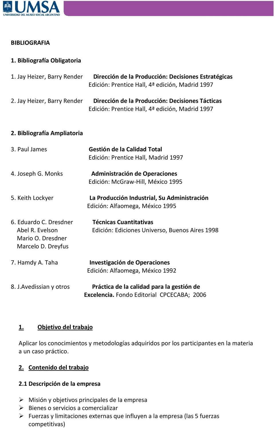 Paul James Gestión de la Calidad Total Edición: Prentice Hall, Madrid 1997 4. Joseph G. Monks Administración de Operaciones Edición: McGraw-Hill, México 1995 5.